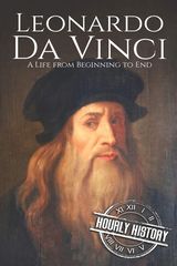  Leonardo da Vinci: A Life From Beginning to End (Biographies of Painters)